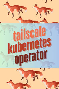 The Tailscale Kubernetes Operator